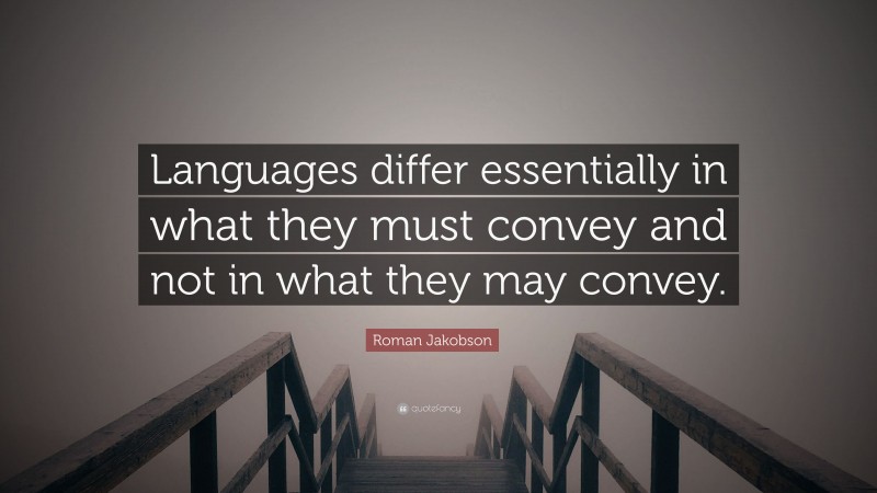 Roman Jakobson Quote: “Languages differ essentially in what they must convey and not in what they may convey.”