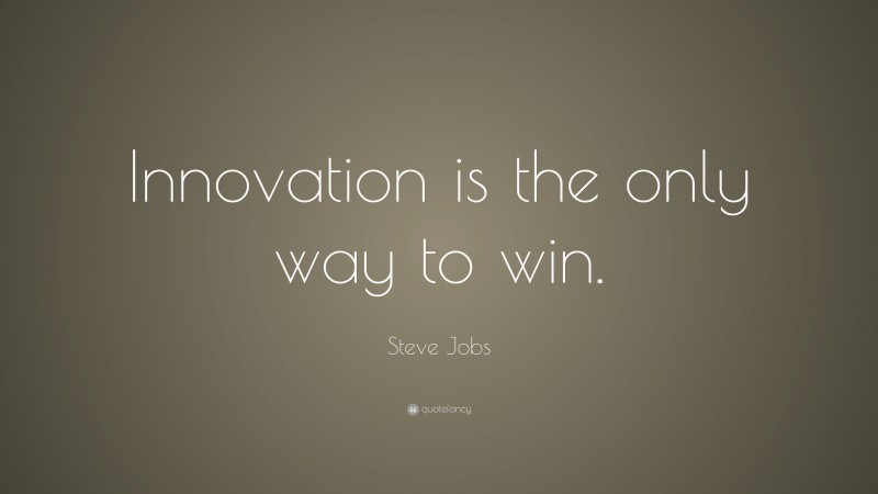Steve Jobs Quote: “Innovation is the only way to win.”