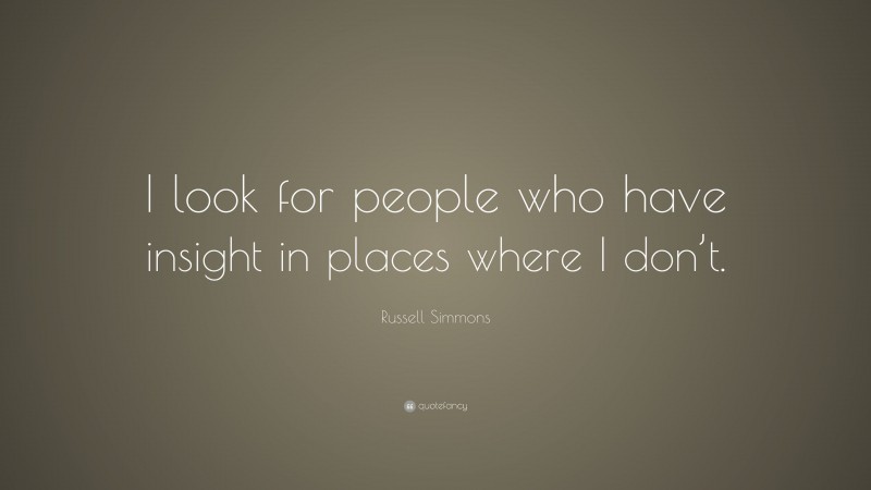 Russell Simmons Quote: “I look for people who have insight in places where I don’t.”