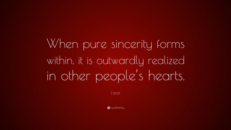 Laozi Quote: “When pure sincerity forms within, it is outwardly realized in other people’s hearts.”