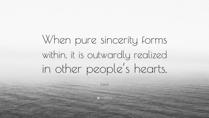 Laozi Quote: “When pure sincerity forms within, it is outwardly realized in other people’s hearts.”