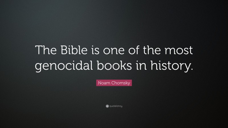 Noam Chomsky Quote: “The Bible is one of the most genocidal books in history.”
