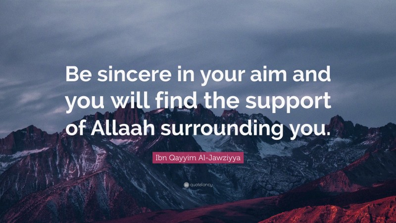 Ibn Qayyim Al-Jawziyya Quote: “Be sincere in your aim and you will find the support of Allaah surrounding you.”
