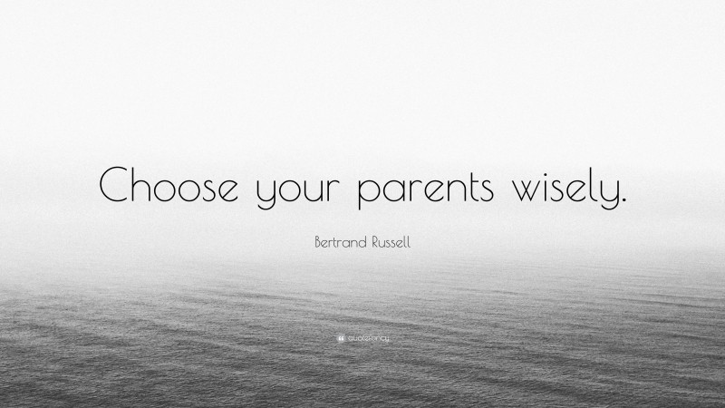 Bertrand Russell Quote: “Choose your parents wisely.”