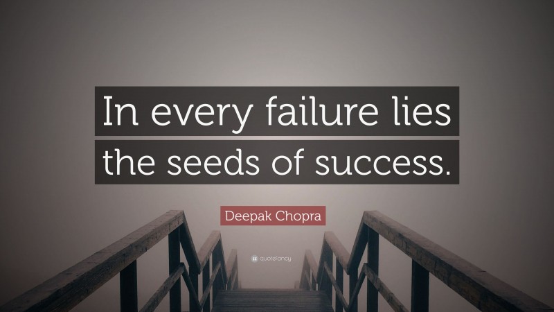 Deepak Chopra Quote: “In every failure lies the seeds of success.”
