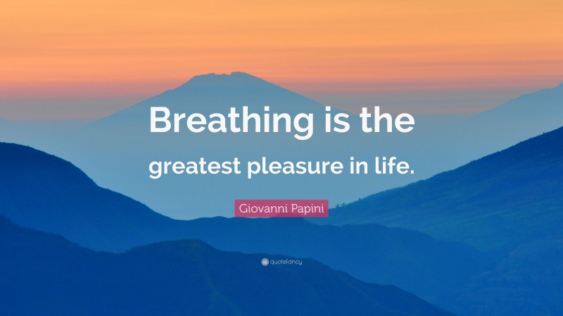 Giovanni Papini Quote: “Breathing is the greatest pleasure in life.”