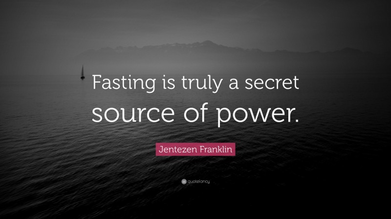 Jentezen Franklin Quote: “Fasting is truly a secret source of power.”