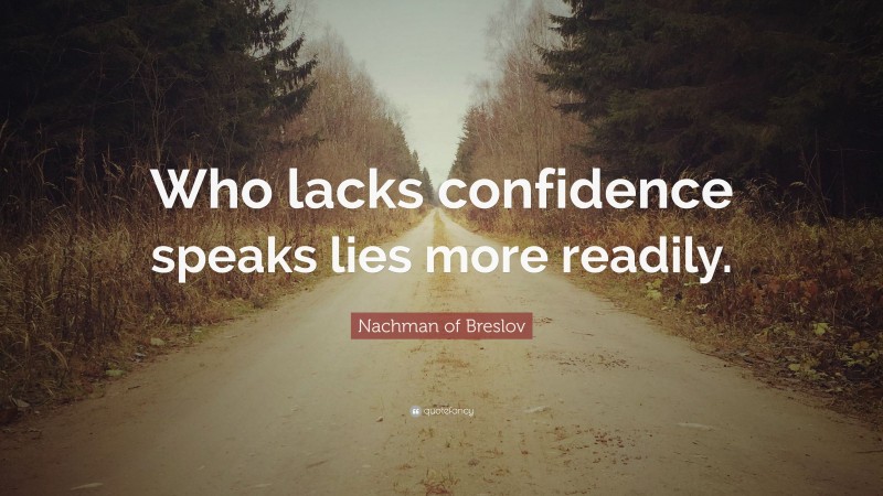 Nachman of Breslov Quote: “Who lacks confidence speaks lies more readily.”
