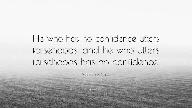 Nachman of Breslov Quote: “He who has no confidence utters falsehoods, and he who utters falsehoods has no confidence.”