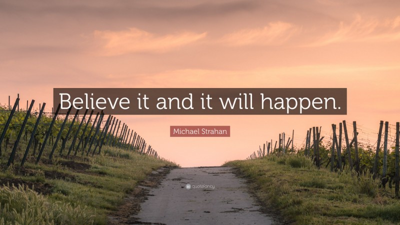 Michael Strahan Quote: “Believe it and it will happen.”