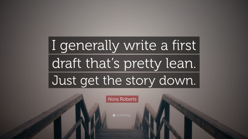 Nora Roberts Quote: “I generally write a first draft that’s pretty lean. Just get the story down.”