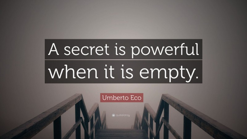 Umberto Eco Quote: “A secret is powerful when it is empty.”