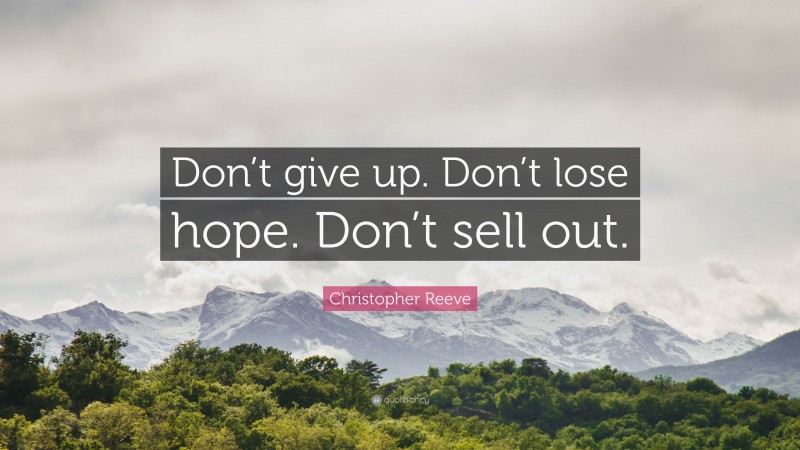 Christopher Reeve Quote: “Don’t give up. Don’t lose hope. Don’t sell out.”
