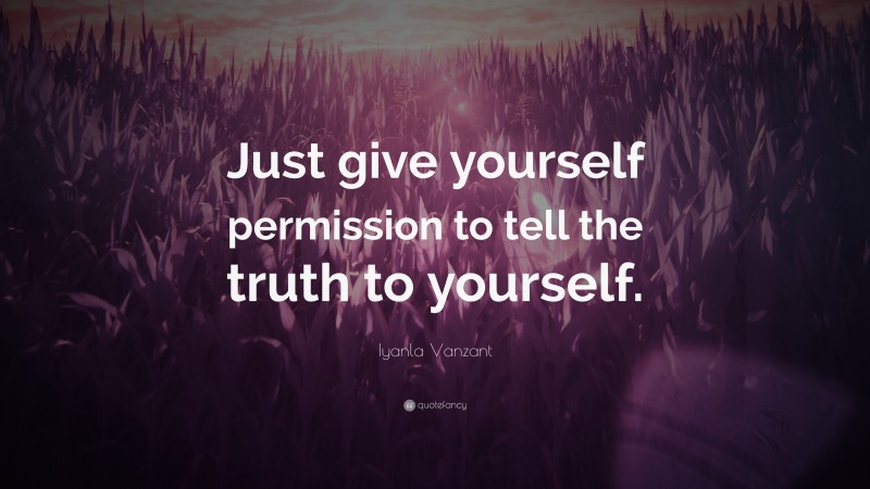 Iyanla Vanzant Quote: “Just give yourself permission to tell the truth to yourself.”