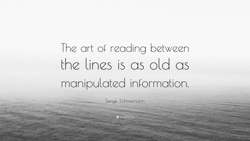 Serge Schmemann Quote: “The art of reading between the lines is as old as manipulated information.”