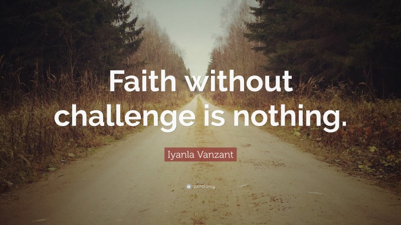 Iyanla Vanzant Quote: “Faith without challenge is nothing.”