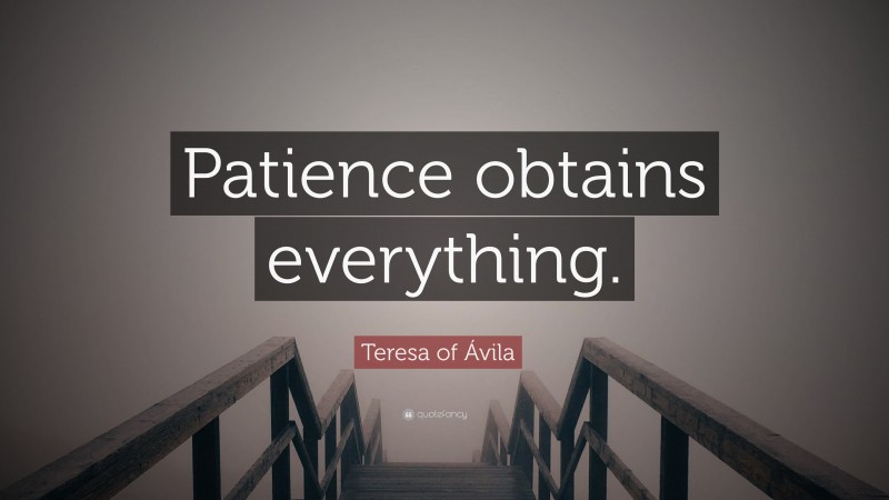Teresa of Ávila Quote: “Patience obtains everything.”