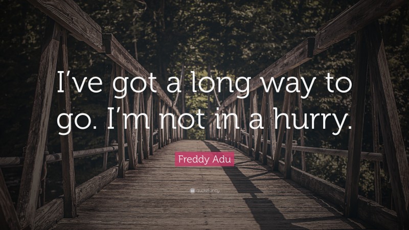 Freddy Adu Quote: “I’ve got a long way to go. I’m not in a hurry.”