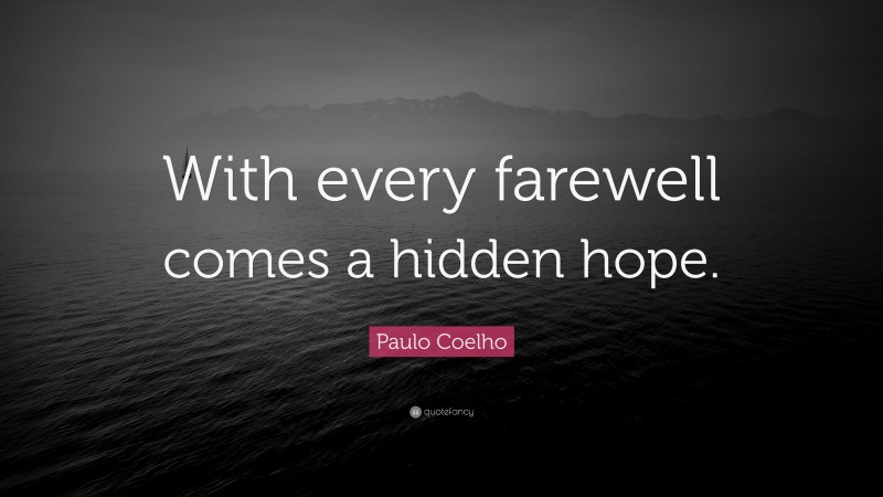 Paulo Coelho Quote: “With every farewell comes a hidden hope.”