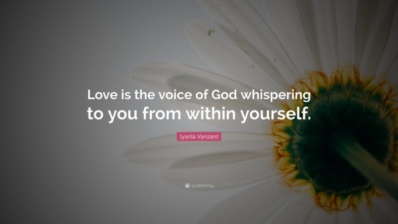 Iyanla Vanzant Quote: “Love is the voice of God whispering to you from within yourself.”