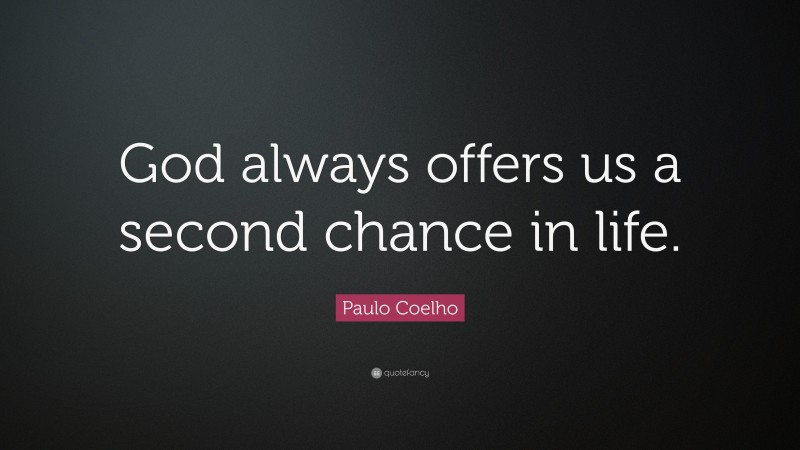 Paulo Coelho Quote: “God always offers us a second chance in life.”