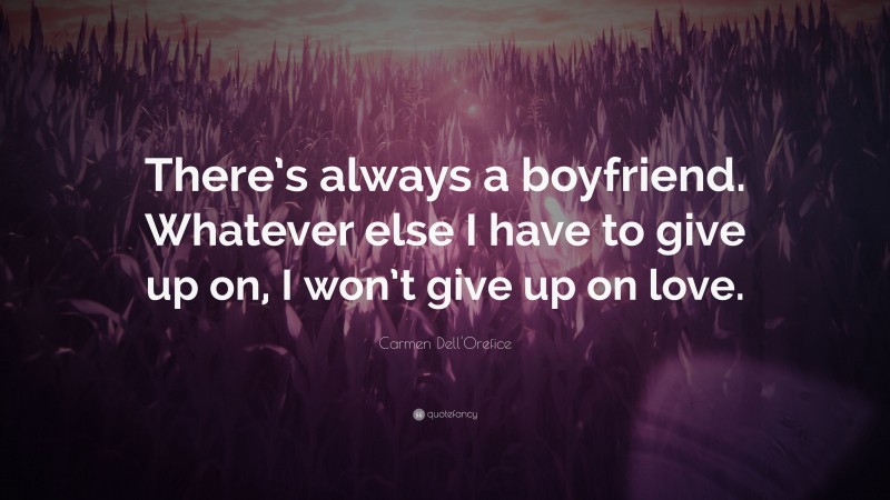 Carmen Dell'Orefice Quote: “There’s always a boyfriend. Whatever else I have to give up on, I won’t give up on love.”