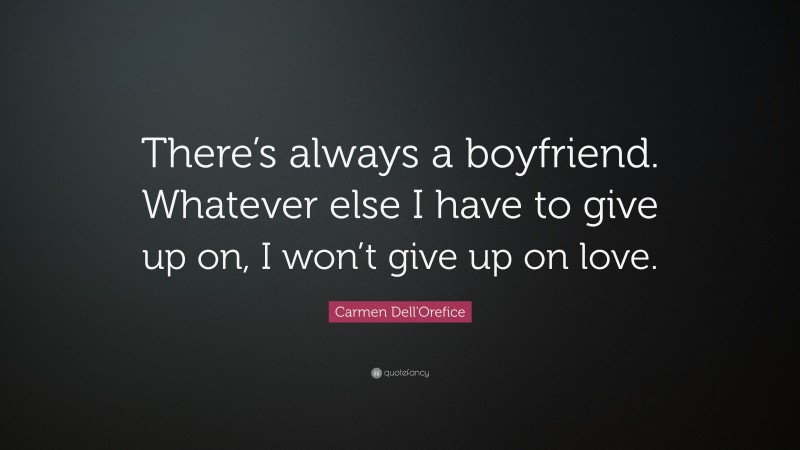 Carmen Dell'Orefice Quote: “There’s always a boyfriend. Whatever else I have to give up on, I won’t give up on love.”