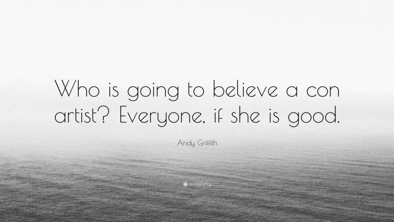 Andy Griffith Quote: “Who is going to believe a con artist? Everyone, if she is good.”