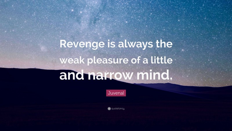 Juvenal Quote: “Revenge is always the weak pleasure of a little and narrow mind.”