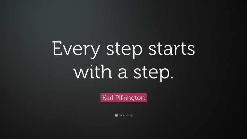 Karl Pilkington Quote: “Every step starts with a step.”