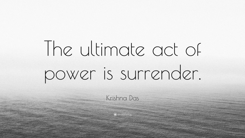 Krishna Das Quote: “The ultimate act of power is surrender.”