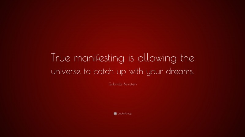 Gabrielle Bernstein Quote: “True manifesting is allowing the universe to catch up with your dreams.”