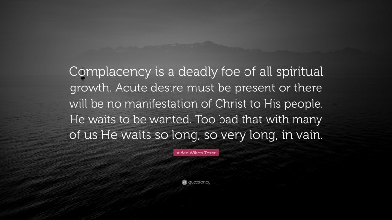 Aiden Wilson Tozer Quote: “complacency Is A Deadly Foe Of All Spiritual 