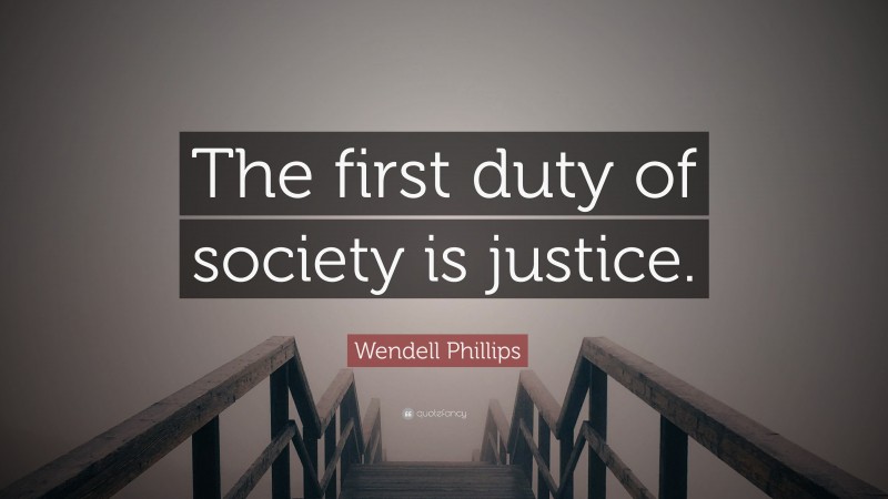 Wendell Phillips Quote: “The first duty of society is justice.”