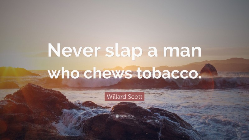 Willard Scott Quote: “Never slap a man who chews tobacco.”