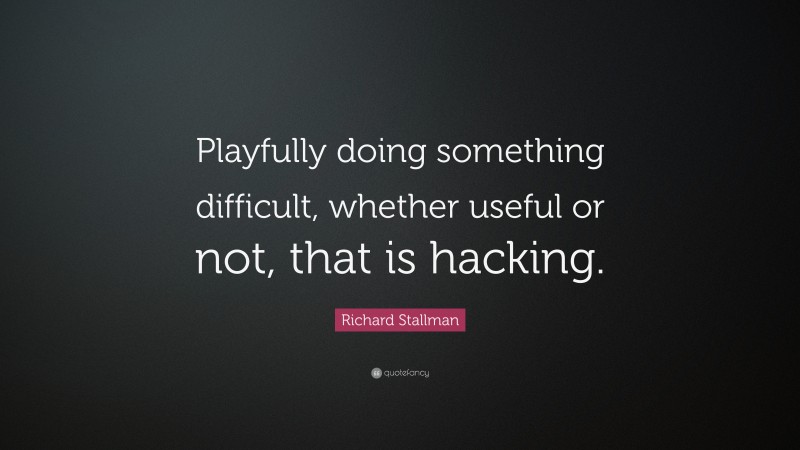 Richard Stallman Quote: “Playfully doing something difficult, whether useful or not, that is hacking.”