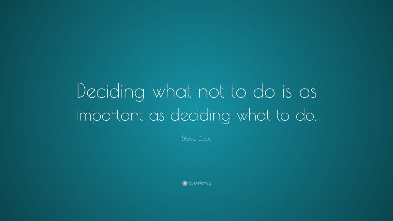 Steve Jobs Quote: “Deciding what not to do is as important as deciding what to do.”