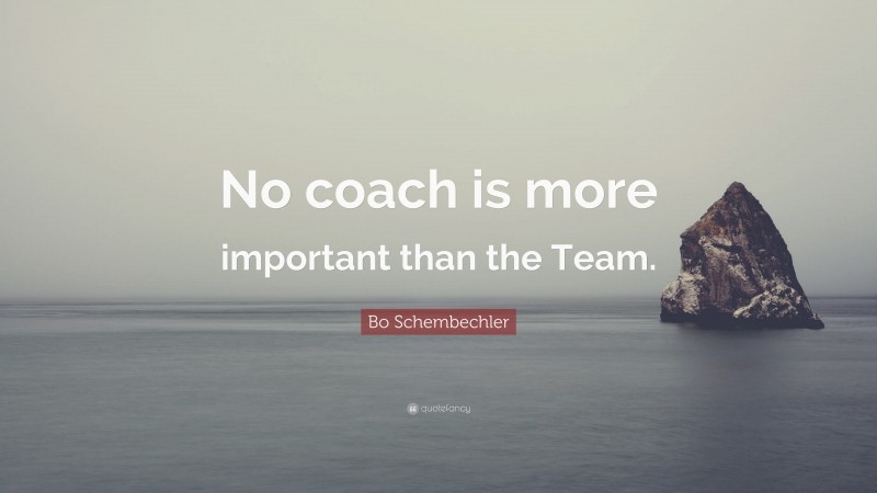 Bo Schembechler Quote: “No coach is more important than the Team.”