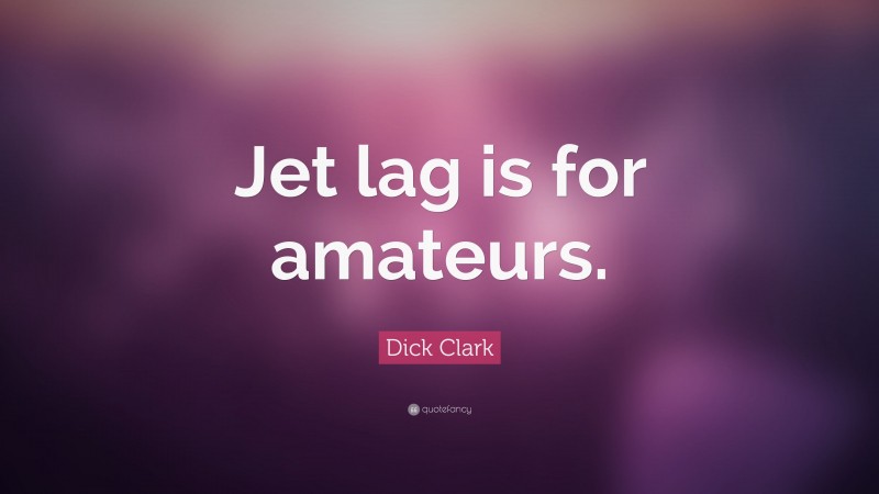 Dick Clark Quote: “Jet lag is for amateurs.”