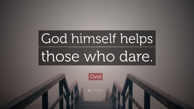 Ovid Quote: “God himself helps those who dare.”