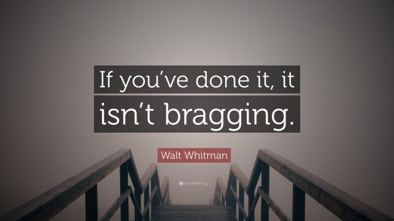 Walt Whitman Quote: “If you’ve done it, it isn’t bragging.”