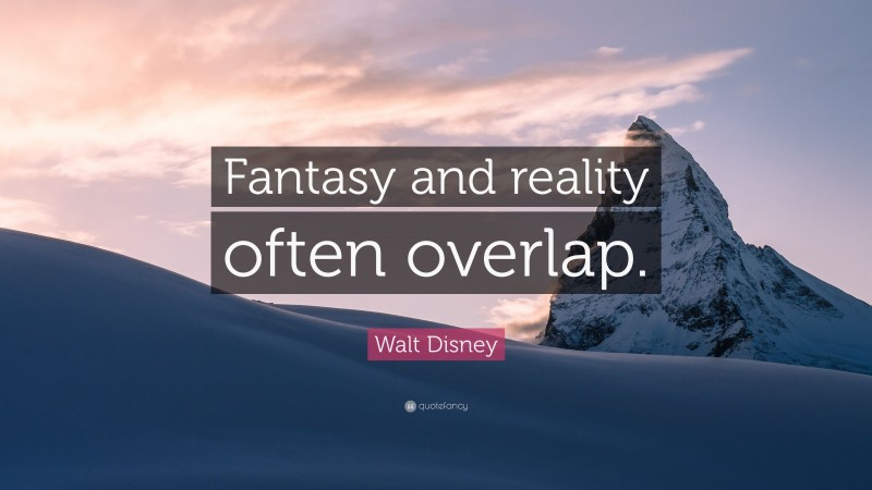 Walt Disney Quote: “Fantasy and reality often overlap.”