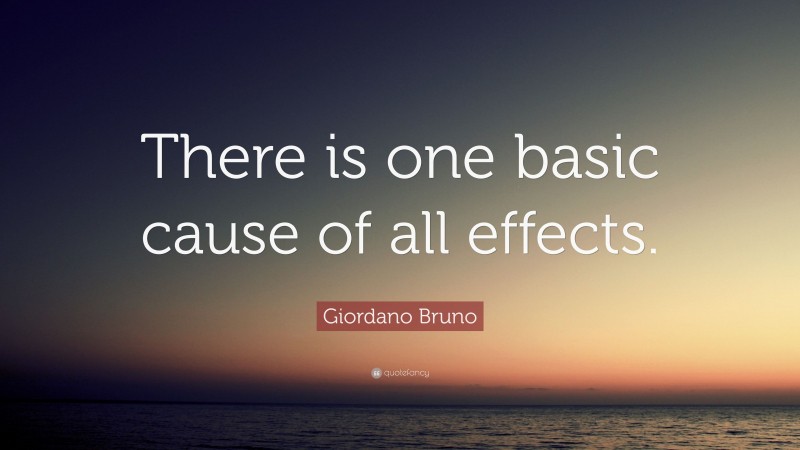 Giordano Bruno Quote: “There is one basic cause of all effects.”