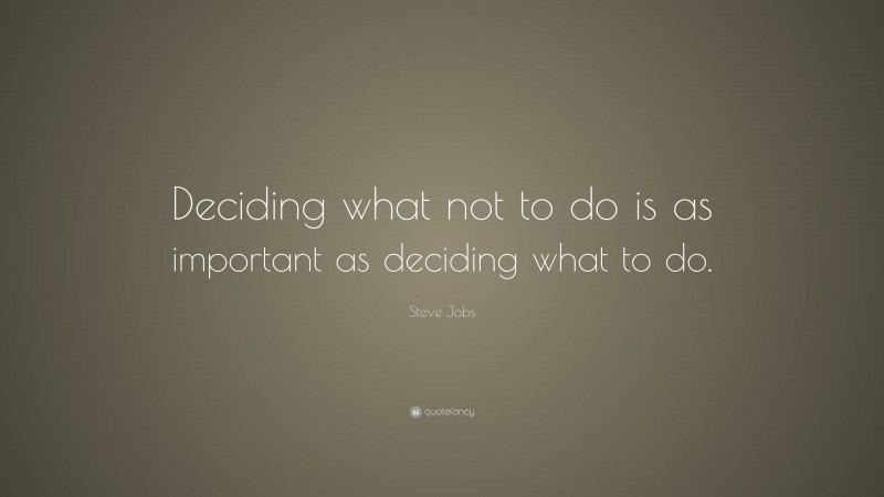 Steve Jobs Quote: “Deciding what not to do is as important as deciding ...