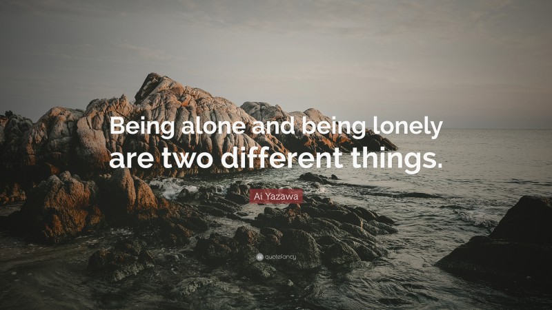 Ai Yazawa Quote: “Being alone and being lonely are two different things.”