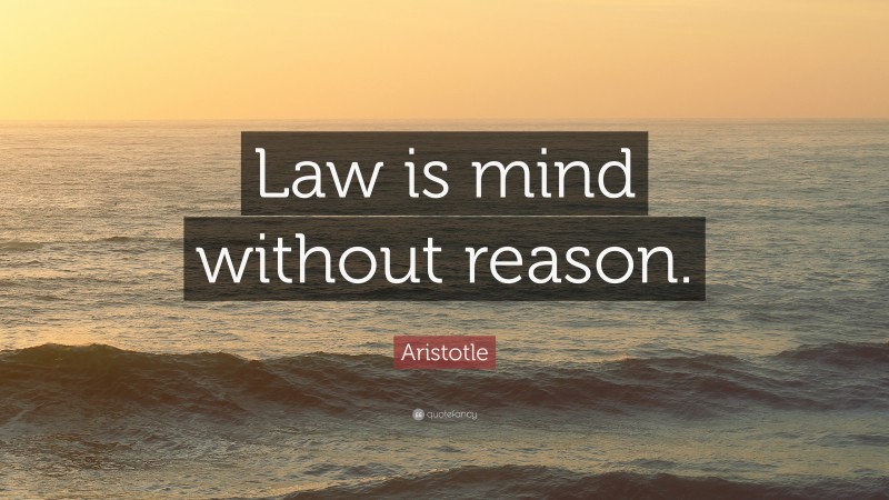 Aristotle Quote: “Law is mind without reason.”