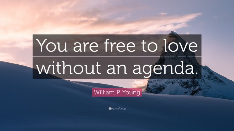 William P. Young Quote: “You are free to love without an agenda.”