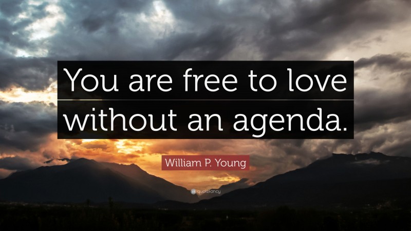 William P. Young Quote: “You are free to love without an agenda.”