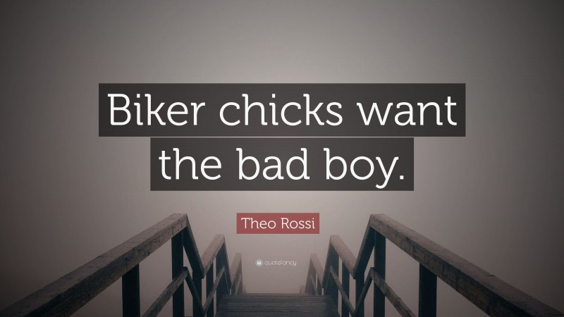 Theo Rossi Quote: “Biker chicks want the bad boy.”