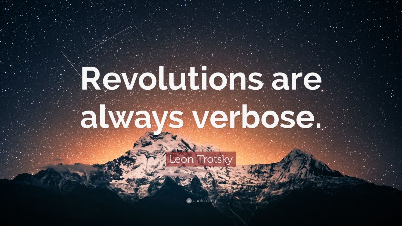 Leon Trotsky Quote: “Revolutions are always verbose.”